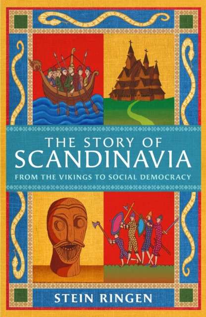 The Story of Scandinavia : From the Vikings to Social Democracy by Stein Ringen