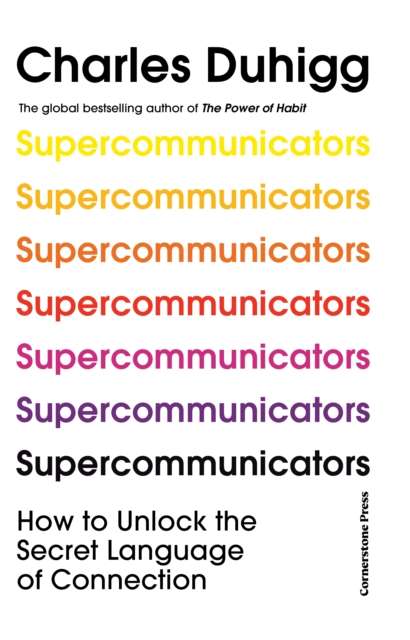 Supercommunicators : How to Unlock the Secret Language of Connection by Charles Duhigg