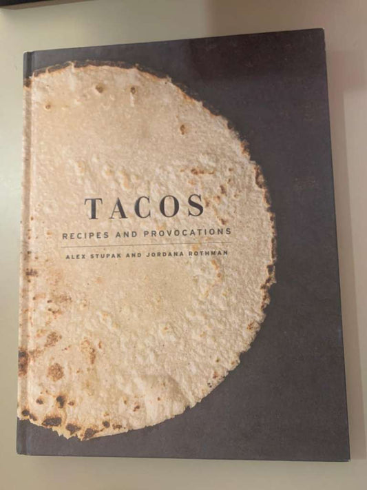 Tacos Recipes and Provocations by Alex Stupak and Jordana Rothman