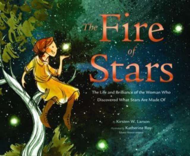 The Fire of Stars : The Life and Brilliance of the Woman Who Discovered What Stars Are Made Of by Kirsten W. Larson