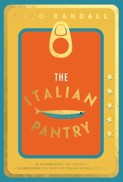 The Italian Pantry : 10 Ingredients, 100 Recipes – Showcasing the Best of Italian Home Cooking by Theo Randall
