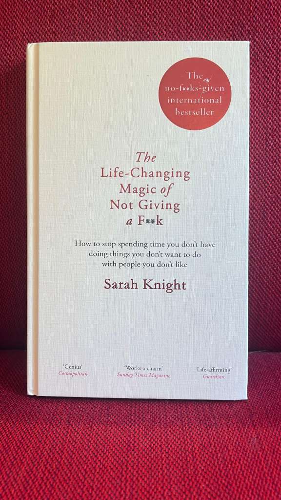 The Life-Changing Magic of Not Giving a F**k  by Sarah Knight