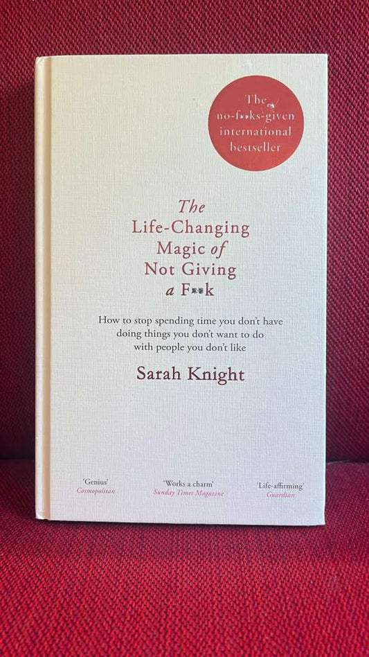 The Life-Changing Magic of Not Giving a F**k  by Sarah Knight