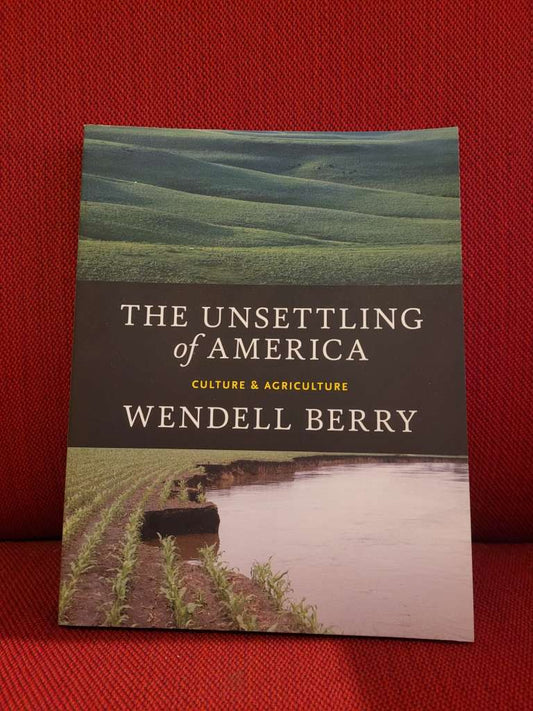 The Unsettling Of America : Culture & Agriculture by Wendell Berry