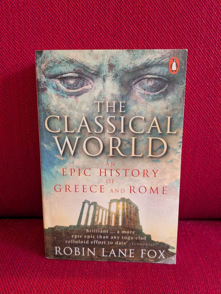 The Classical World : An Epic History of Greece and Rome by Robin Lane Fox
