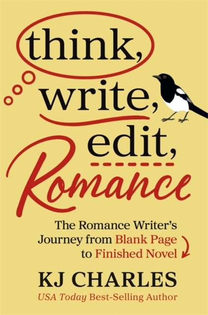 Think, Write, Edit, Romance : The Romance Writer's Journey from Blank Page to Finished Novel by KJ Charles