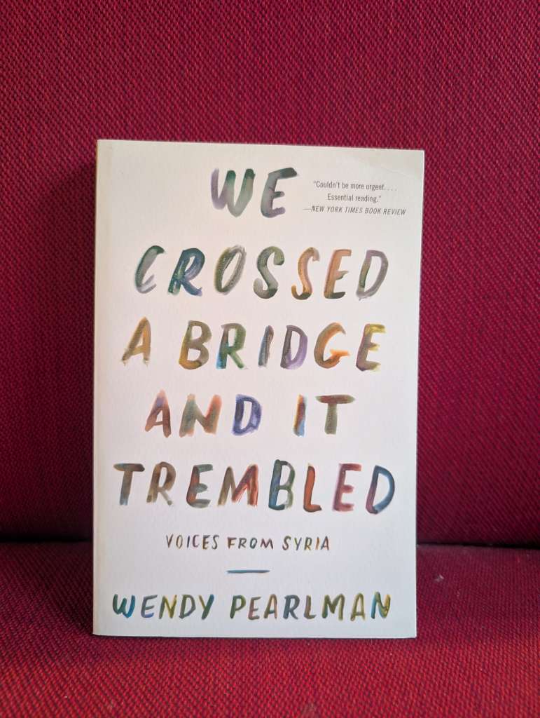 We Crossed a Bridge and It Trembled : Voices from Syria by Wendy Pearlman