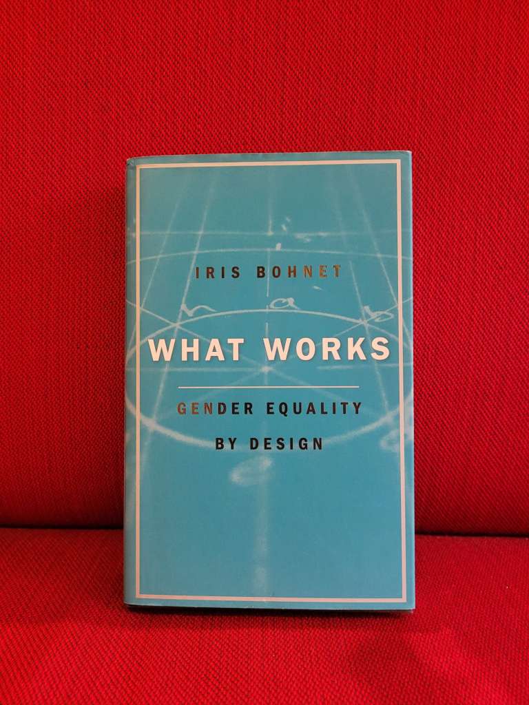 What Works : Gender Equality by Design by Iris Bohnet