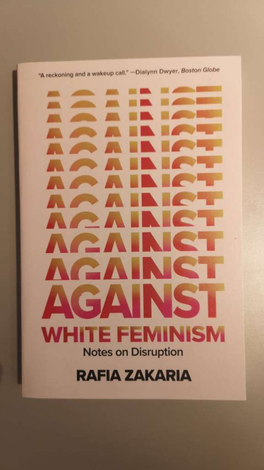 Against White Feminism: Notes on Disruption, By: Rafia Zakaria