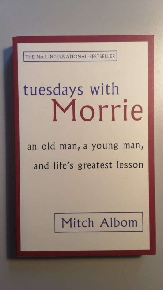 Tuesdays with Morrie - an old man, a young man, and life's greatest lesson. By: Mitch Albom