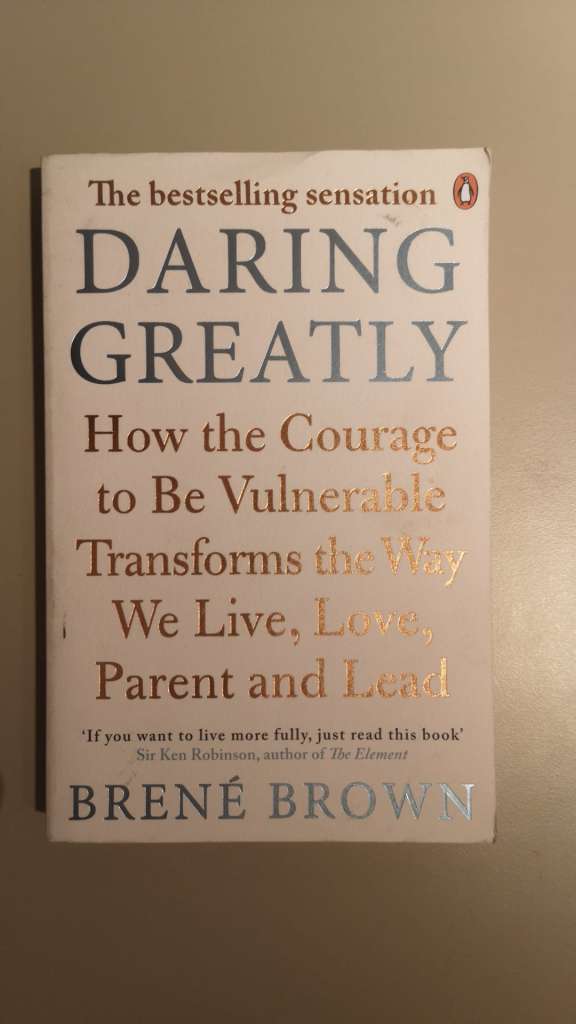 Daring Greatly How the Courage to Be Vulnerable Transforms the Way We Live, Love, Parent and Lead -- By: Brené Brown