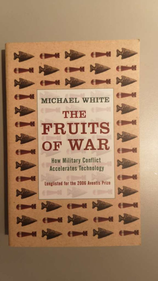 Fruits Of War How Military Conflict Accelerates Technology By: Michael White