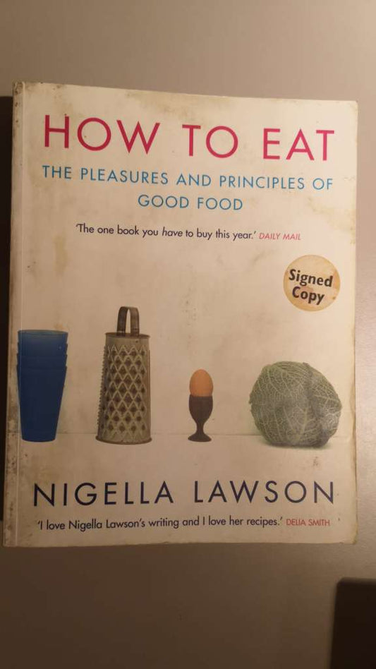 How To Eat : The Pleasures and Principles of Good Food - by: Nigella Lawson (Signed Edition)