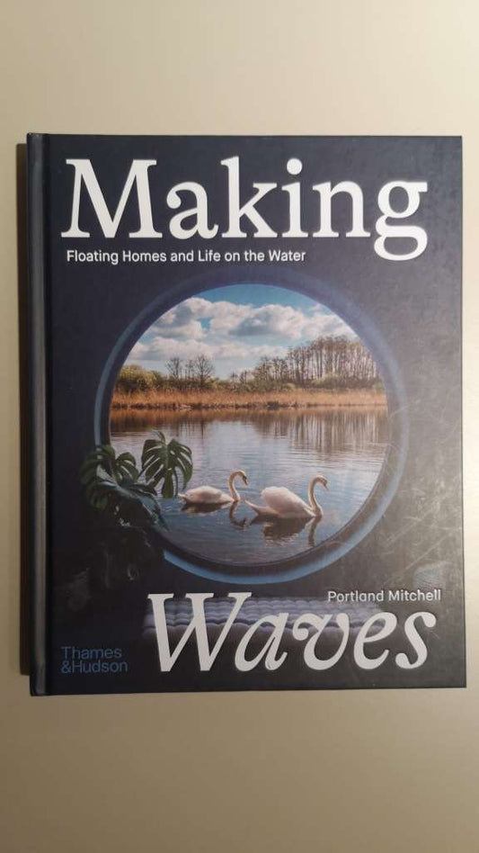 Making Waves - Floating Homes and Life on the Water by Portland Mitchell