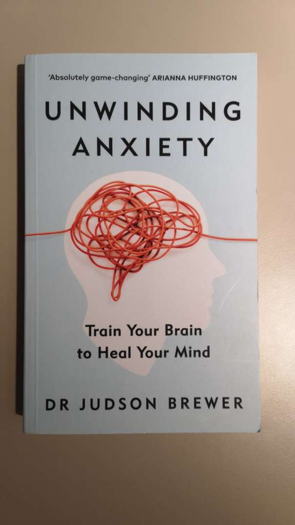 Unwinding Anxiety - Train your brain to heal your mind - by Dr. Judson Brewer