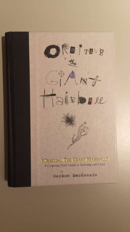 Orbiting the Giant Hairball - A Corporate Fool's Guide to Surviving with Grace by: Gordon MacKenzie