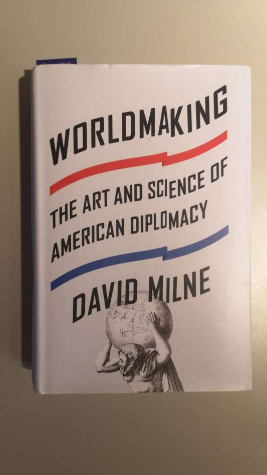 Worldmaking: The Art and Science of American Diplomacy (Hardcover) by David Milne