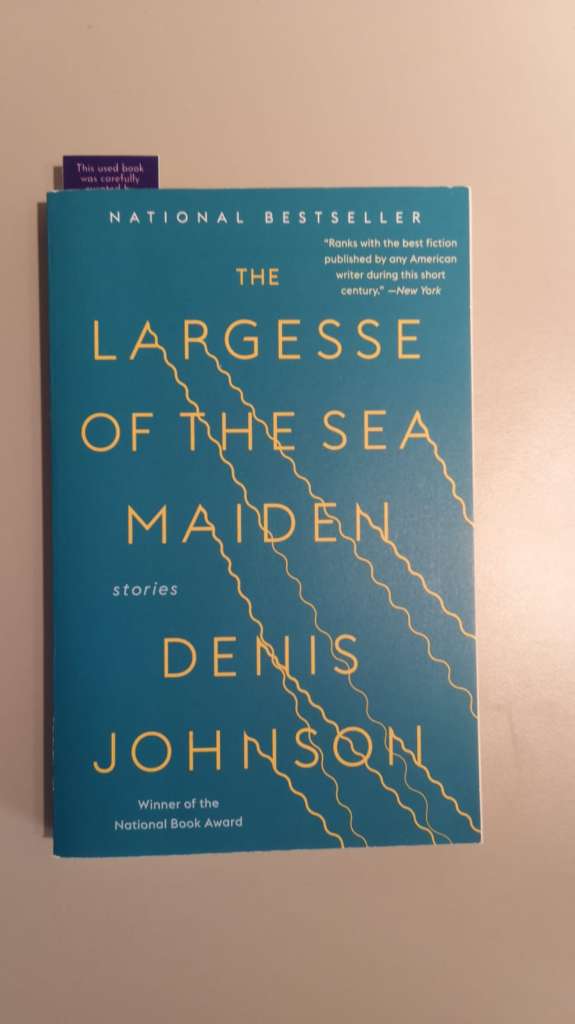 The Largesse of the Sea Maiden: Stories by Denis Johnson