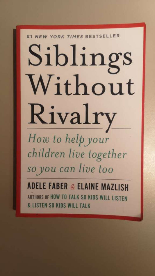 Siblings Without Rivalry: How to Help Your Children Live Together So You Can Live Too