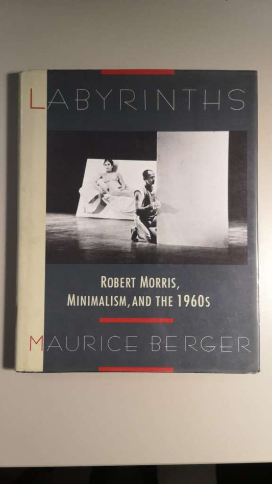 Labyrinths: Robert Morris, Minimalism, And The 1960's by Maurice Berger
