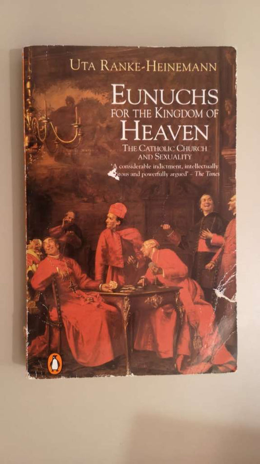 Eunuchs for the Kingdom of Heaven: Women, Sexuality and the Catholic Church by Uta Ranke-Heinemann