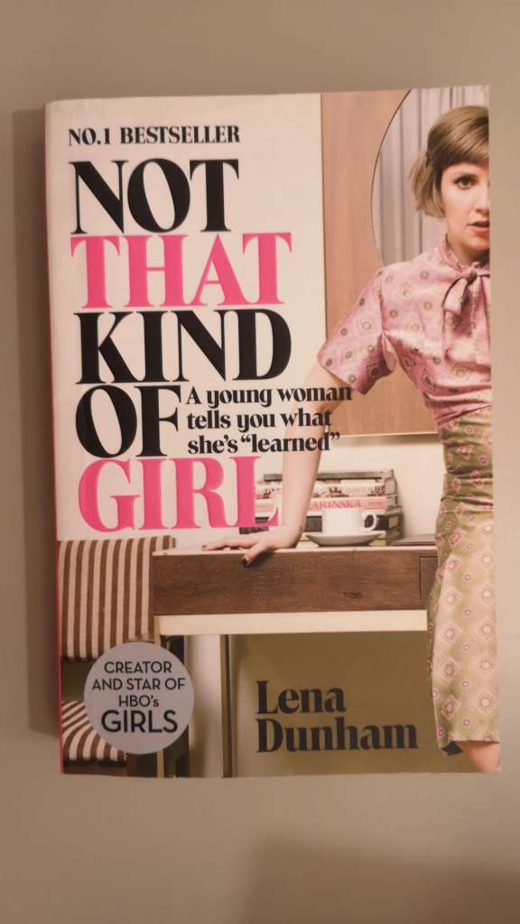 Not That Kind of Girl : A Young Woman Tells You What She’s “Learned” by Lena Dunham