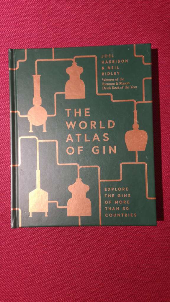 World atlas of gin: The gins of more than 50 countries explored, explained and enjoyed Joel Harrison and Neil Ridley (Winners of the Fortnum & Mason Drink Book of the Year)