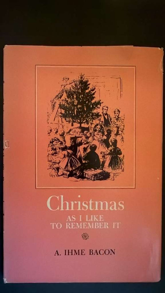 Christmas, as I like to remember it by A. Ihme Bacon