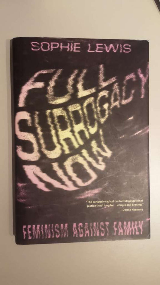 Full Surrogacy Now : Feminism Against Family by Sophie Lewis  (hardcover)