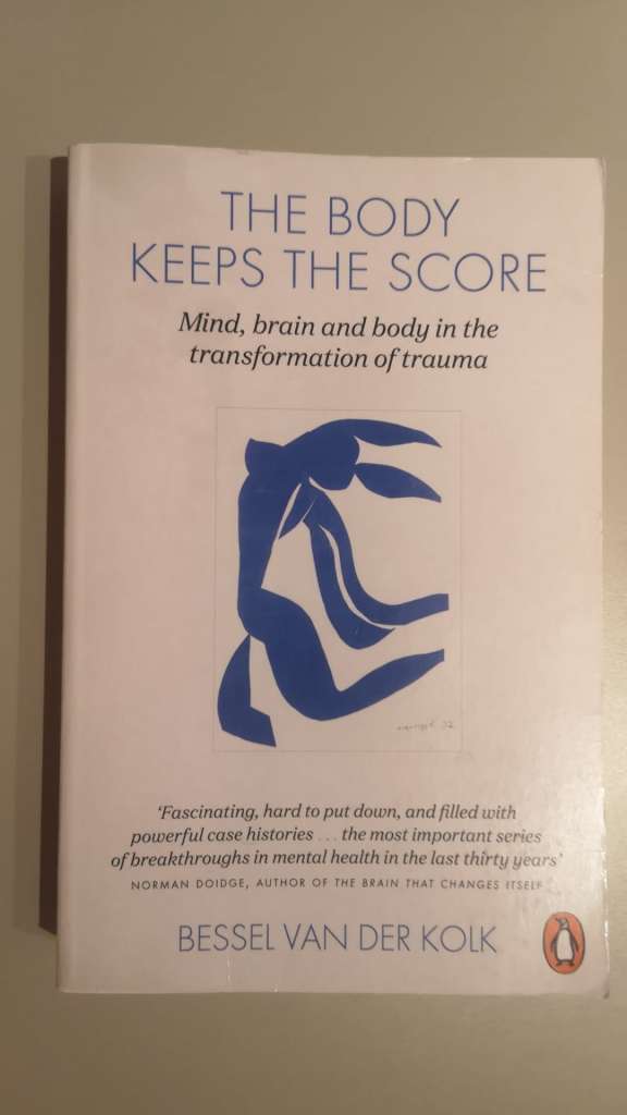 The Body Keeps the Score : Brain, Mind, and Body in the Healing of Trauma by Bessel van der Kolk