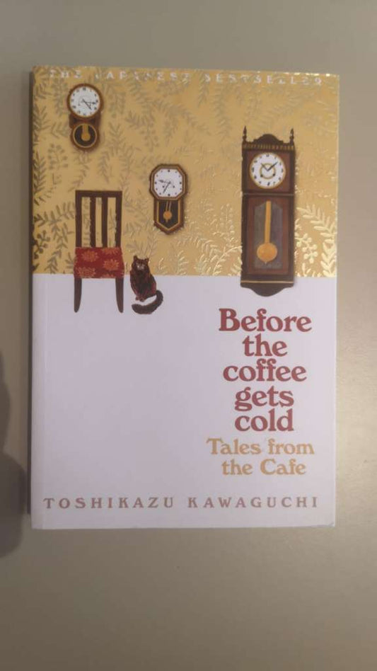 Before the coffee gets cold; Tales from the Cafe by Toshikazu Kawaguchi