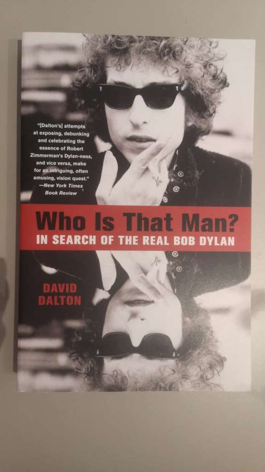 Who Is That Man? : In Search of the Real Bob Dylan by David Dalton