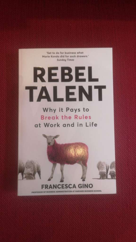 Rebel Talent : Why it Pays to Break the Rules at Work and in Life by Francesca Gino