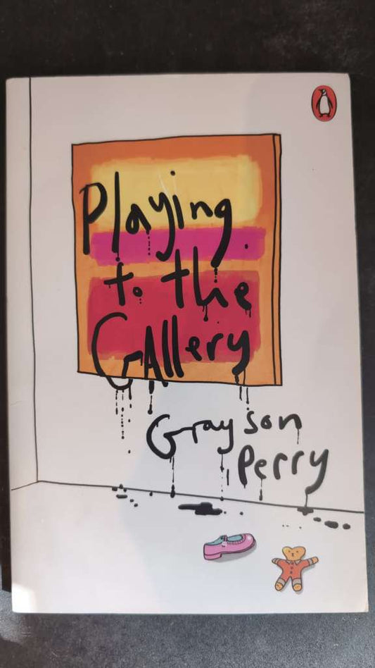 Playing to the Gallery : Helping Contemporary Art in its Struggle to Be Understood by Grayson Perry
