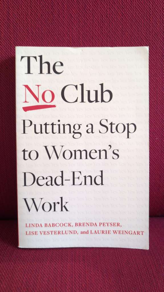 The No Club : Putting a Stop to Women’s Dead-End Work by Linda Babcock (Author) , Brenda Peyser (Author) , Lise Vesterlund (Author) , Laurie R. Weingart (Author)