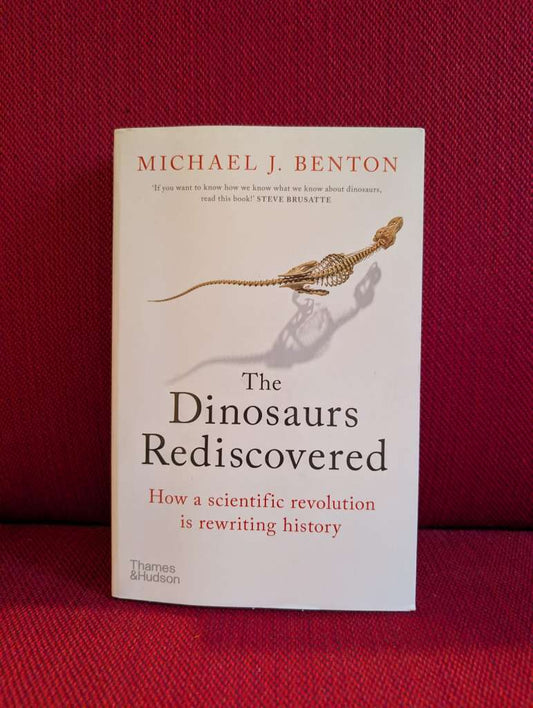 The Dinosaurs Rediscovered : How a Scientific Revolution is Rewriting History by Michael J. Benton