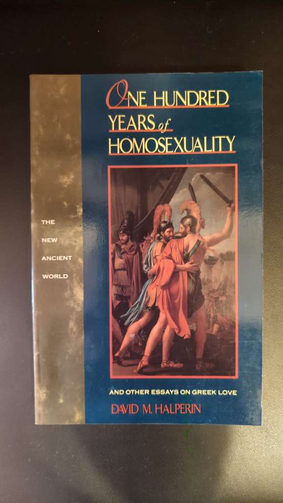 One Hundred Years of Homosexuality : And Other Essays on Greek Love by David M Halperin