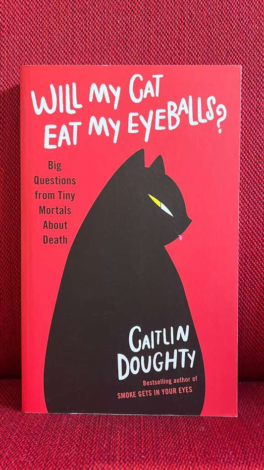 Will My Cat Eat My Eyeballs? by Caitlin Doughty