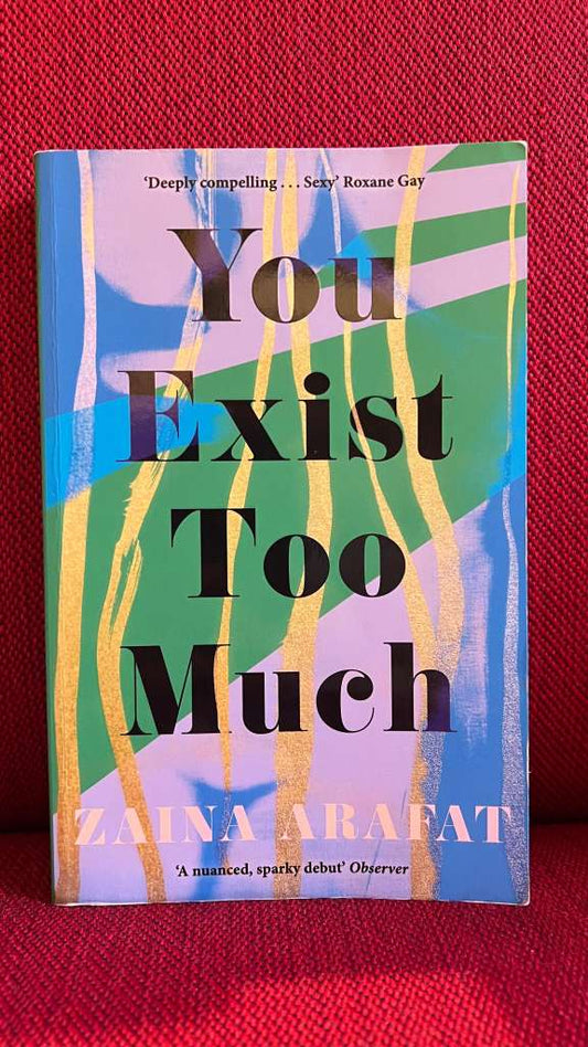 You Exist Too Much by Zaina Arafat