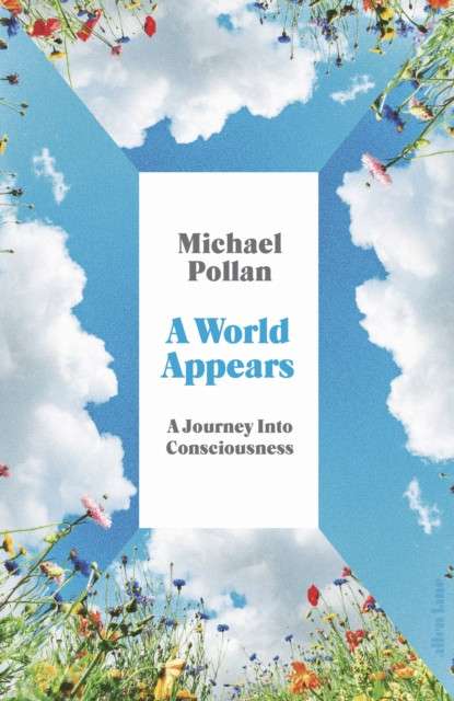 A World Appears : A Journey Into Consciousness by Michael Pollan