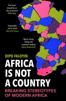 Africa Is Not A Country : Breaking Stereotypes of Modern Africa by Dipo Faloyin