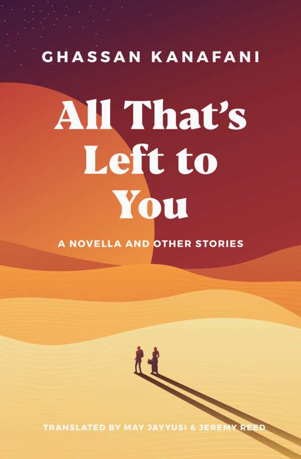 All That's Left to You A Novella and Other Stories By Ghassan Kanafani