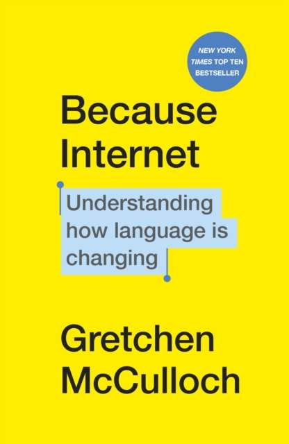 Because Internet : Understanding how language is changing by Gretchen McCulloch