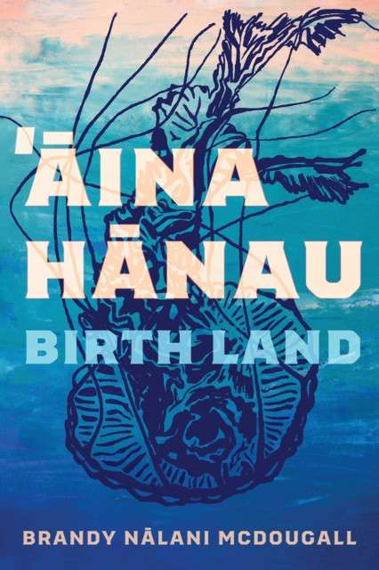 Aina Hanau / Birth Land Volume 92 by Brandy Nalani McDougall