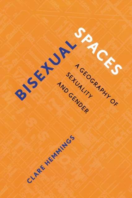 Bisexual Spaces : A Geography of Sexuality and Gender by Clare Hemmings