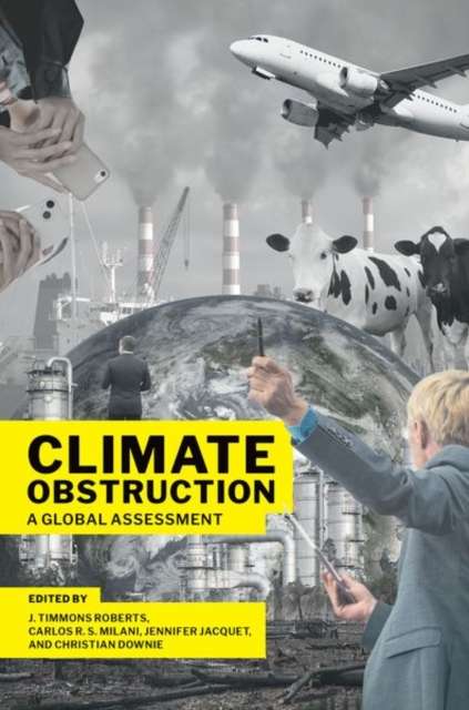 Climate Obstruction : A Global Assessment edited by J.Timmons Roberts, Carlos R.S. Milani, Jennifer Jacquet, Christian Downie