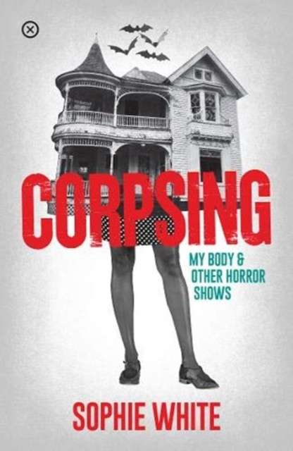 Corpsing : My Body and Other Horror Shows by Sophie White