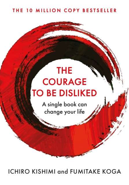 The Courage To Be Disliked by Ichiro Kishimi and Fumitake Koga