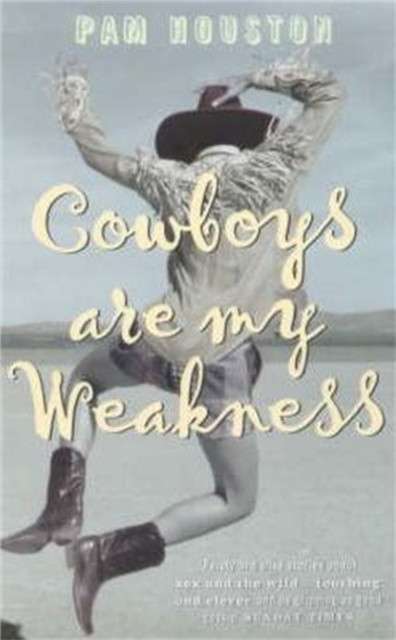 Cowboys Are My Weakness : Stories by Pam Houston