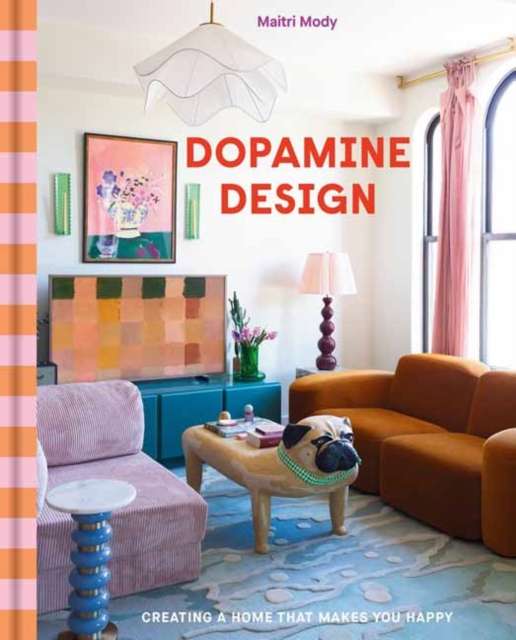 Dopamine Design : Creating a Home That Makes You Happy by Maitri Mody
